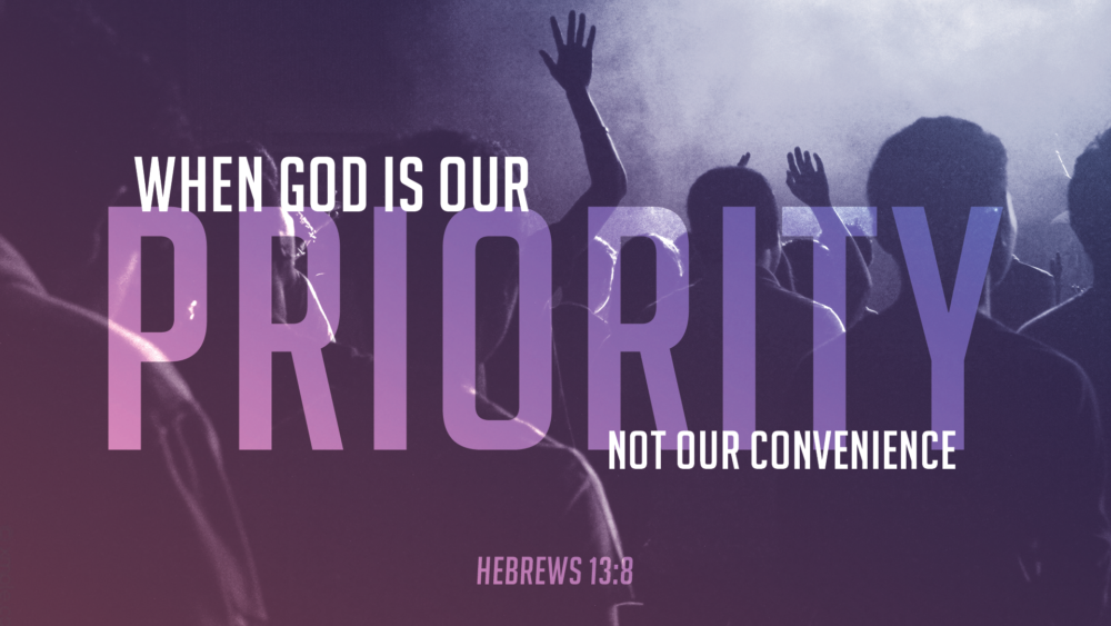 When God is Our Priority, Not Our Convenience