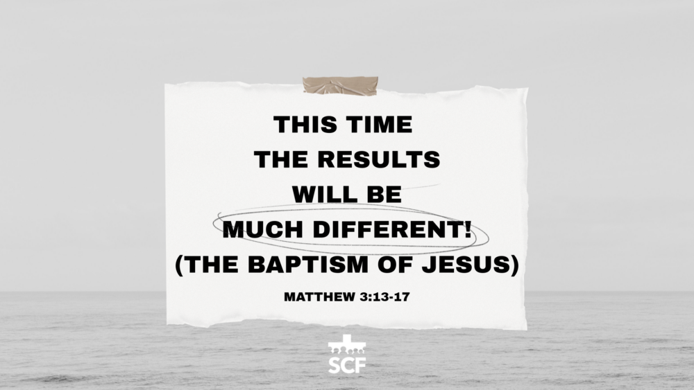 This Time, The Results Will Be Much Different! (The Baptism of Jesus)